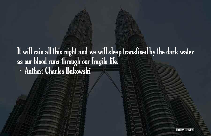 Charles Bukowski Quotes: It Will Rain All This Night And We Will Sleep Transfixed By The Dark Water As Our Blood Runs Through