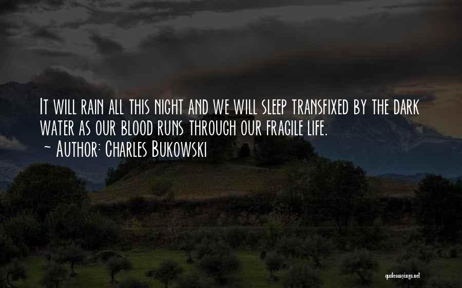 Charles Bukowski Quotes: It Will Rain All This Night And We Will Sleep Transfixed By The Dark Water As Our Blood Runs Through