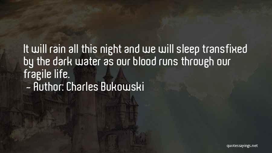 Charles Bukowski Quotes: It Will Rain All This Night And We Will Sleep Transfixed By The Dark Water As Our Blood Runs Through