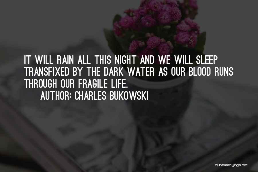 Charles Bukowski Quotes: It Will Rain All This Night And We Will Sleep Transfixed By The Dark Water As Our Blood Runs Through