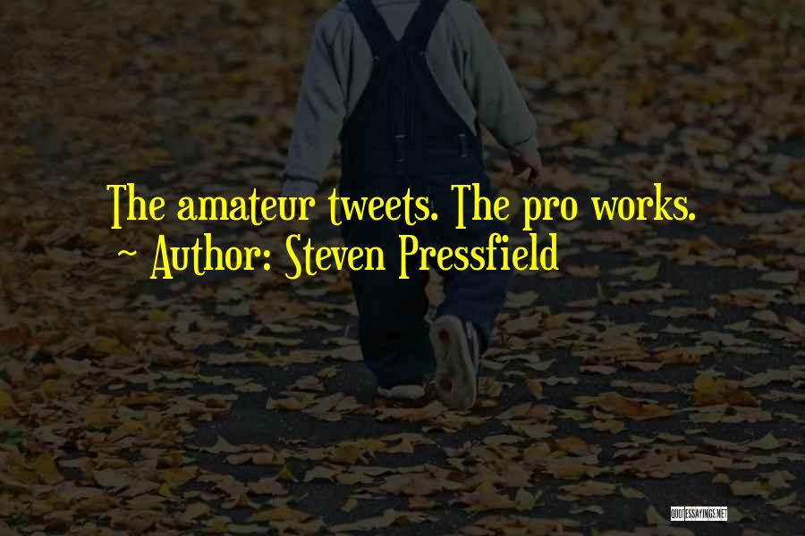 Steven Pressfield Quotes: The Amateur Tweets. The Pro Works.