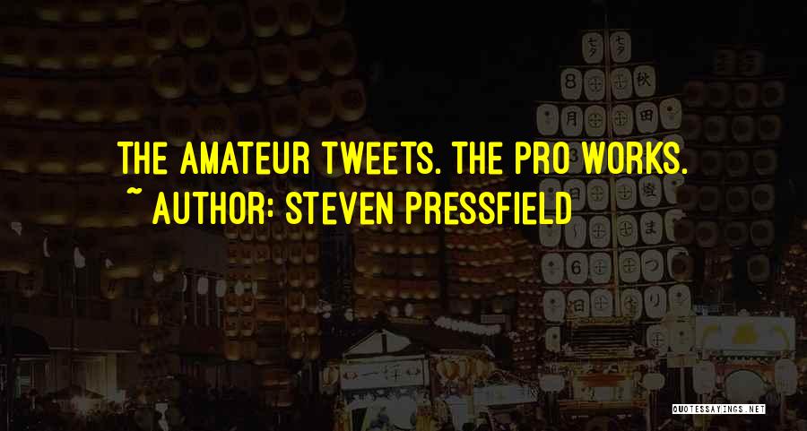 Steven Pressfield Quotes: The Amateur Tweets. The Pro Works.