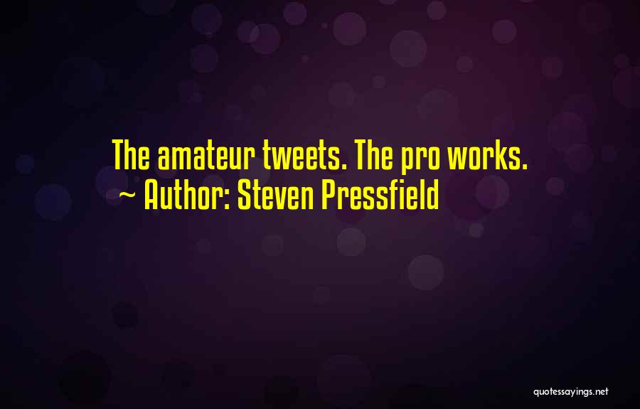 Steven Pressfield Quotes: The Amateur Tweets. The Pro Works.