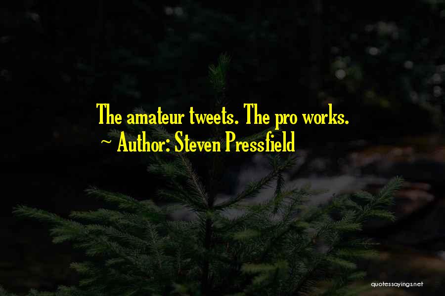 Steven Pressfield Quotes: The Amateur Tweets. The Pro Works.