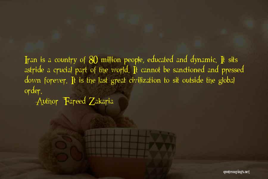Fareed Zakaria Quotes: Iran Is A Country Of 80 Million People, Educated And Dynamic. It Sits Astride A Crucial Part Of The World.