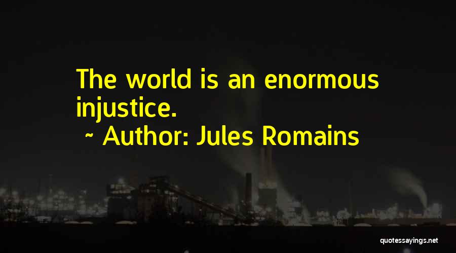 Jules Romains Quotes: The World Is An Enormous Injustice.