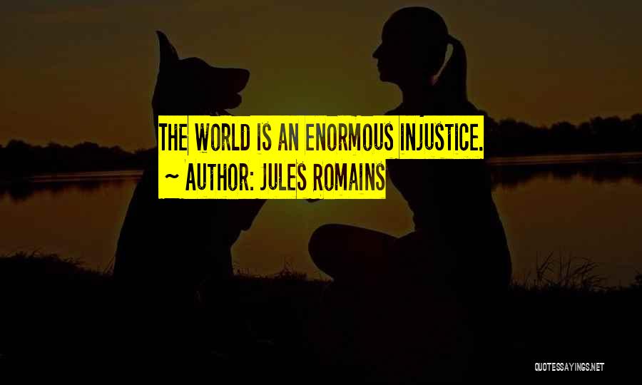 Jules Romains Quotes: The World Is An Enormous Injustice.