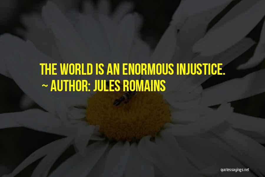 Jules Romains Quotes: The World Is An Enormous Injustice.