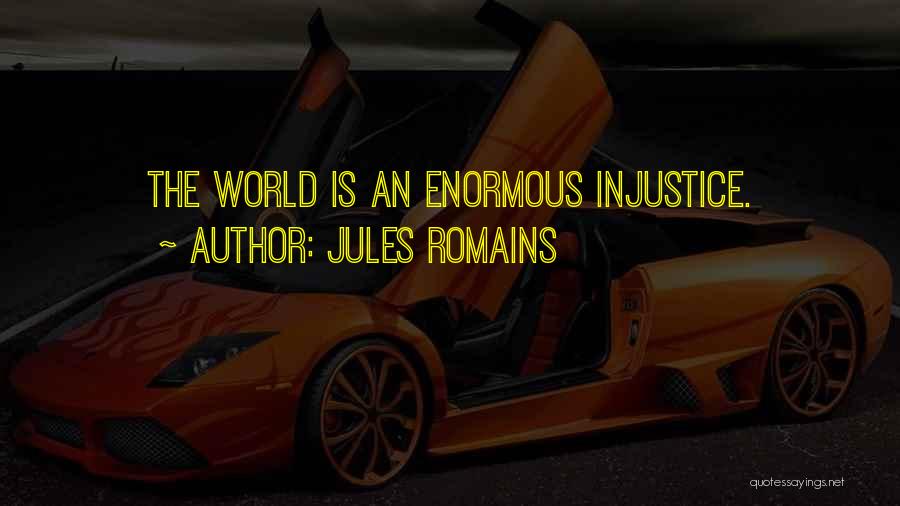 Jules Romains Quotes: The World Is An Enormous Injustice.