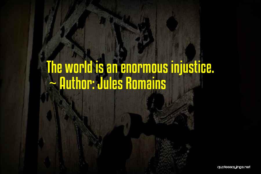 Jules Romains Quotes: The World Is An Enormous Injustice.