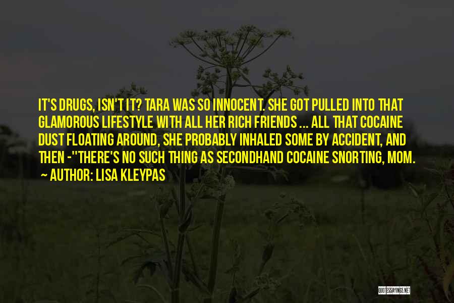 Lisa Kleypas Quotes: It's Drugs, Isn't It? Tara Was So Innocent. She Got Pulled Into That Glamorous Lifestyle With All Her Rich Friends