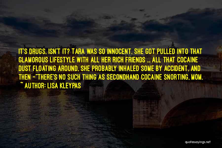 Lisa Kleypas Quotes: It's Drugs, Isn't It? Tara Was So Innocent. She Got Pulled Into That Glamorous Lifestyle With All Her Rich Friends
