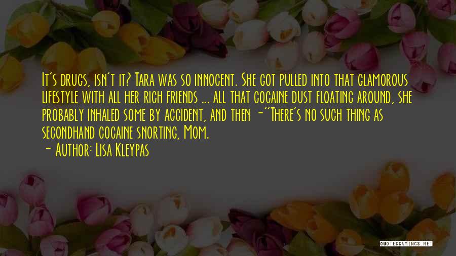 Lisa Kleypas Quotes: It's Drugs, Isn't It? Tara Was So Innocent. She Got Pulled Into That Glamorous Lifestyle With All Her Rich Friends