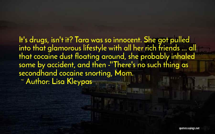 Lisa Kleypas Quotes: It's Drugs, Isn't It? Tara Was So Innocent. She Got Pulled Into That Glamorous Lifestyle With All Her Rich Friends