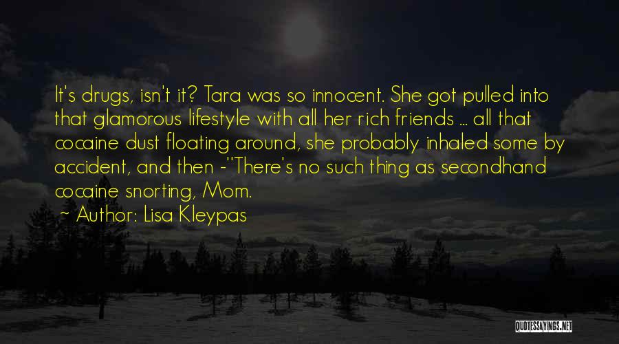 Lisa Kleypas Quotes: It's Drugs, Isn't It? Tara Was So Innocent. She Got Pulled Into That Glamorous Lifestyle With All Her Rich Friends