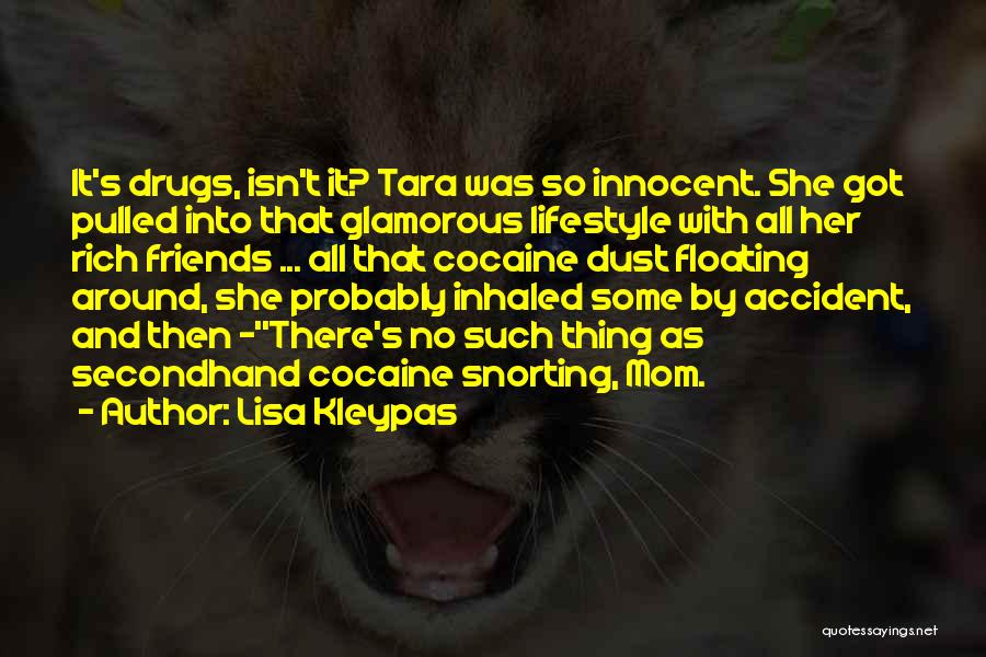 Lisa Kleypas Quotes: It's Drugs, Isn't It? Tara Was So Innocent. She Got Pulled Into That Glamorous Lifestyle With All Her Rich Friends