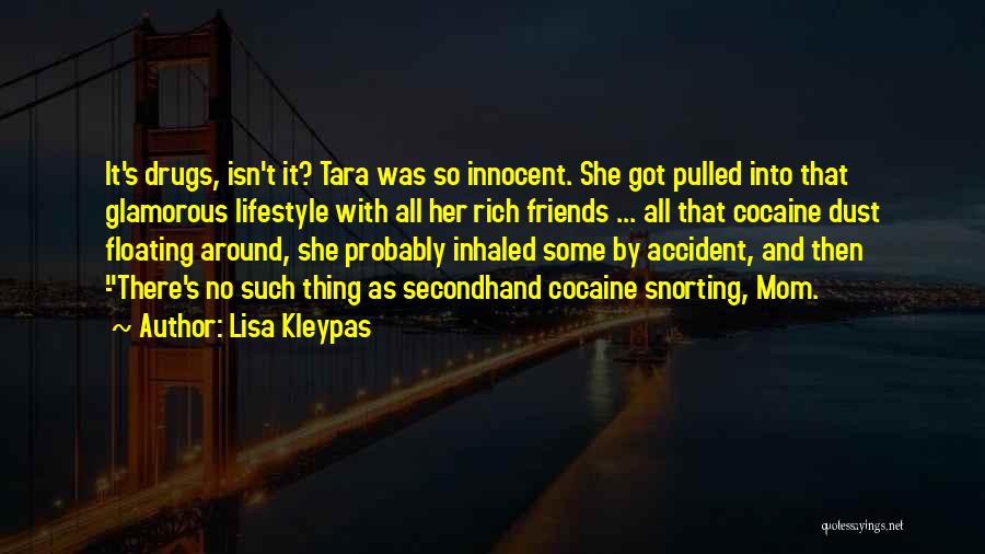 Lisa Kleypas Quotes: It's Drugs, Isn't It? Tara Was So Innocent. She Got Pulled Into That Glamorous Lifestyle With All Her Rich Friends