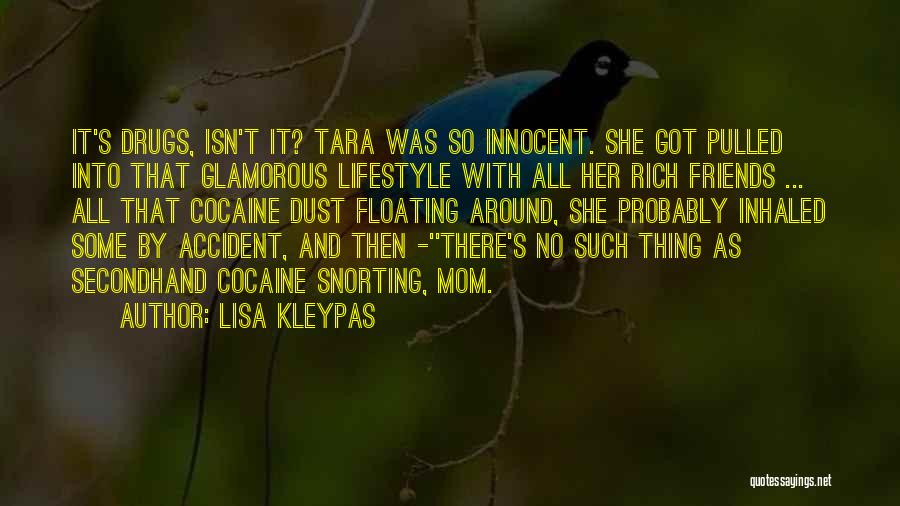 Lisa Kleypas Quotes: It's Drugs, Isn't It? Tara Was So Innocent. She Got Pulled Into That Glamorous Lifestyle With All Her Rich Friends