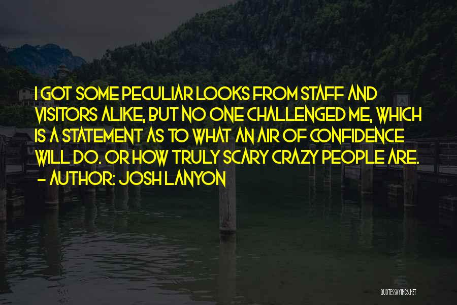 Josh Lanyon Quotes: I Got Some Peculiar Looks From Staff And Visitors Alike, But No One Challenged Me, Which Is A Statement As