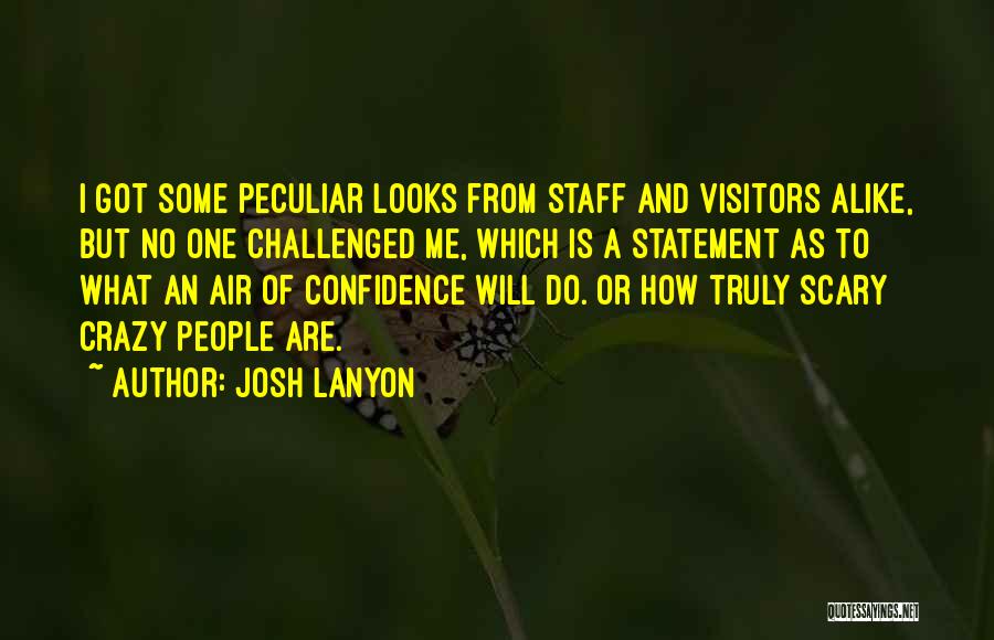 Josh Lanyon Quotes: I Got Some Peculiar Looks From Staff And Visitors Alike, But No One Challenged Me, Which Is A Statement As