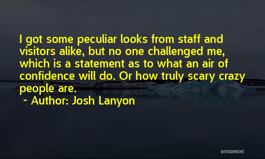 Josh Lanyon Quotes: I Got Some Peculiar Looks From Staff And Visitors Alike, But No One Challenged Me, Which Is A Statement As