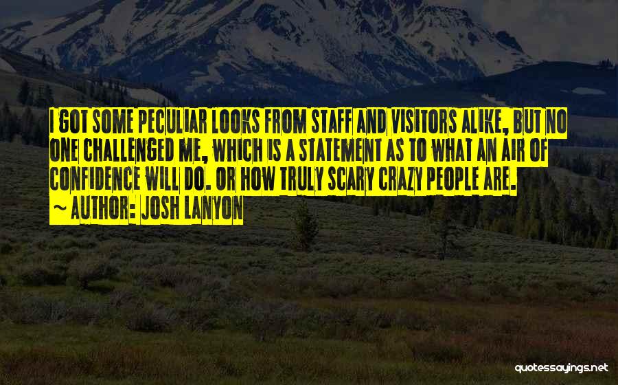 Josh Lanyon Quotes: I Got Some Peculiar Looks From Staff And Visitors Alike, But No One Challenged Me, Which Is A Statement As