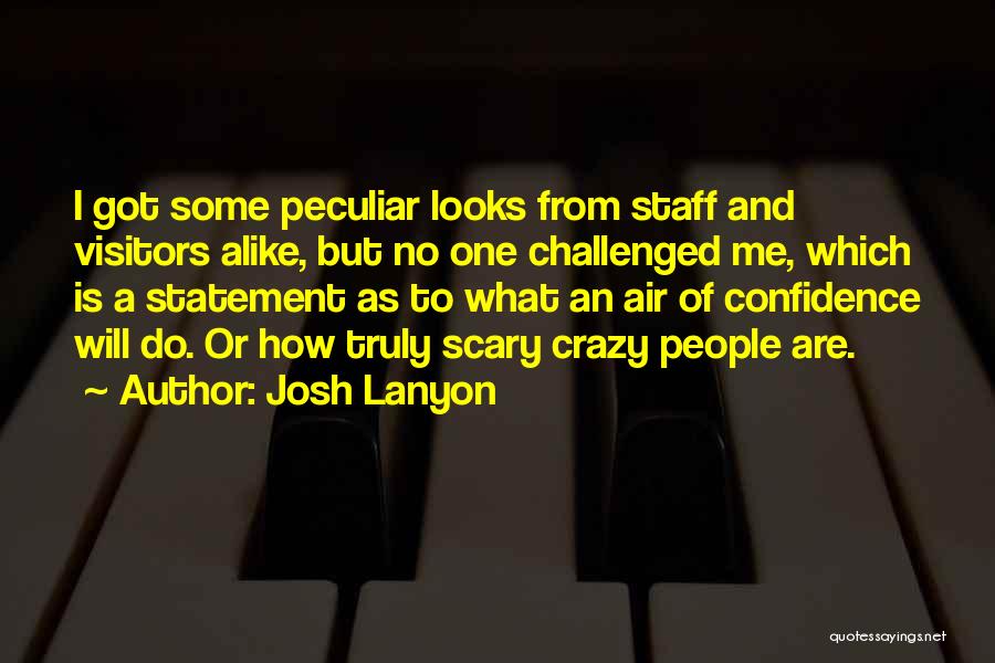 Josh Lanyon Quotes: I Got Some Peculiar Looks From Staff And Visitors Alike, But No One Challenged Me, Which Is A Statement As