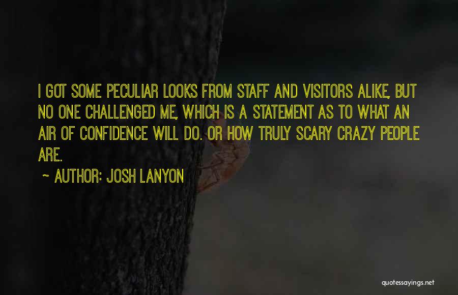 Josh Lanyon Quotes: I Got Some Peculiar Looks From Staff And Visitors Alike, But No One Challenged Me, Which Is A Statement As