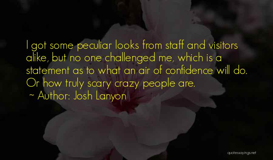 Josh Lanyon Quotes: I Got Some Peculiar Looks From Staff And Visitors Alike, But No One Challenged Me, Which Is A Statement As
