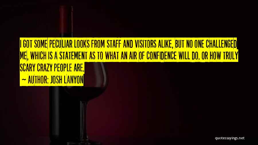 Josh Lanyon Quotes: I Got Some Peculiar Looks From Staff And Visitors Alike, But No One Challenged Me, Which Is A Statement As