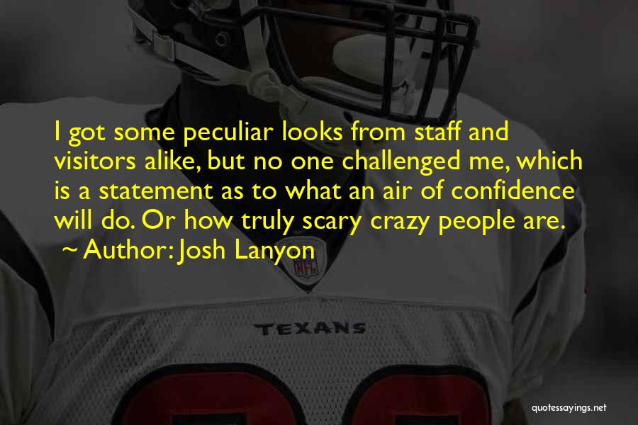 Josh Lanyon Quotes: I Got Some Peculiar Looks From Staff And Visitors Alike, But No One Challenged Me, Which Is A Statement As