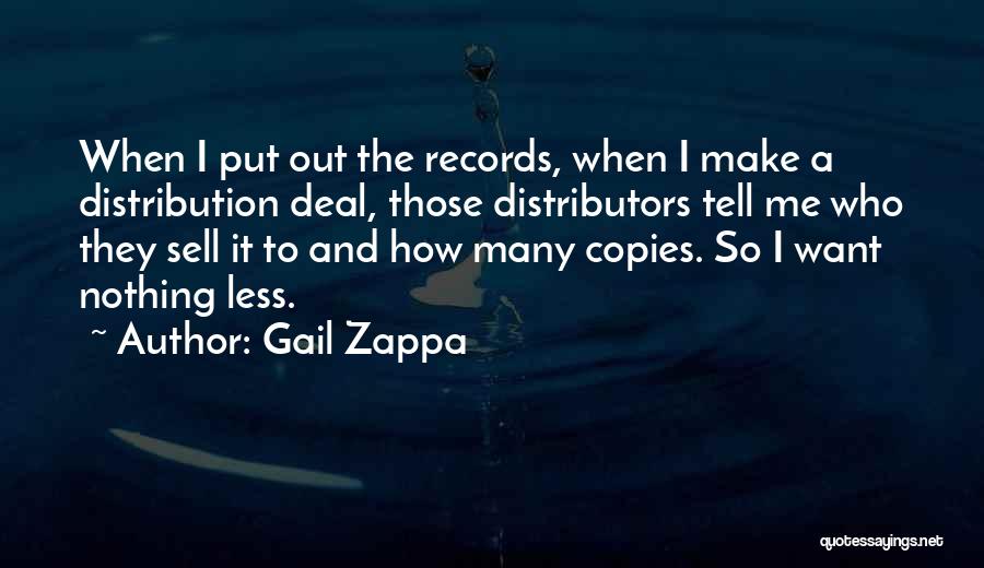 Gail Zappa Quotes: When I Put Out The Records, When I Make A Distribution Deal, Those Distributors Tell Me Who They Sell It