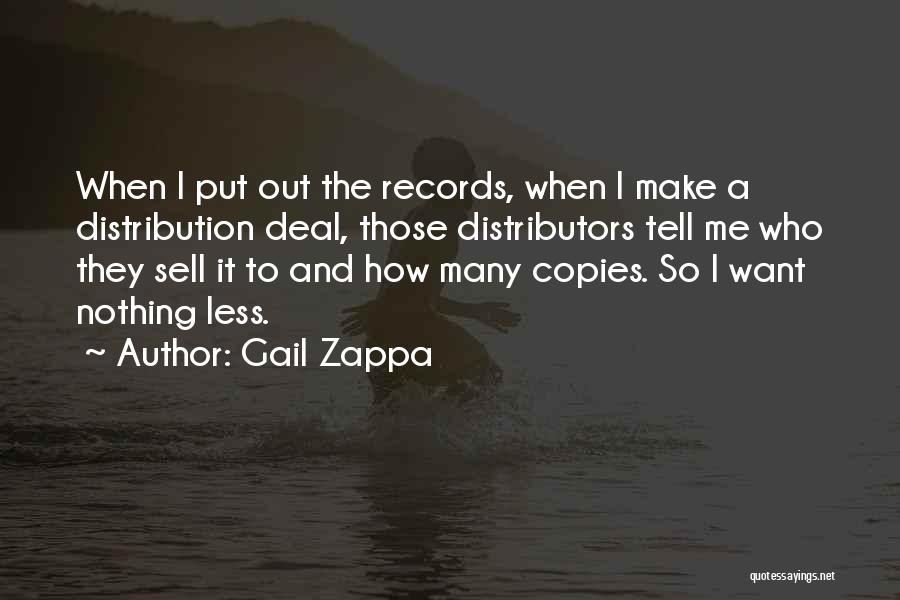 Gail Zappa Quotes: When I Put Out The Records, When I Make A Distribution Deal, Those Distributors Tell Me Who They Sell It