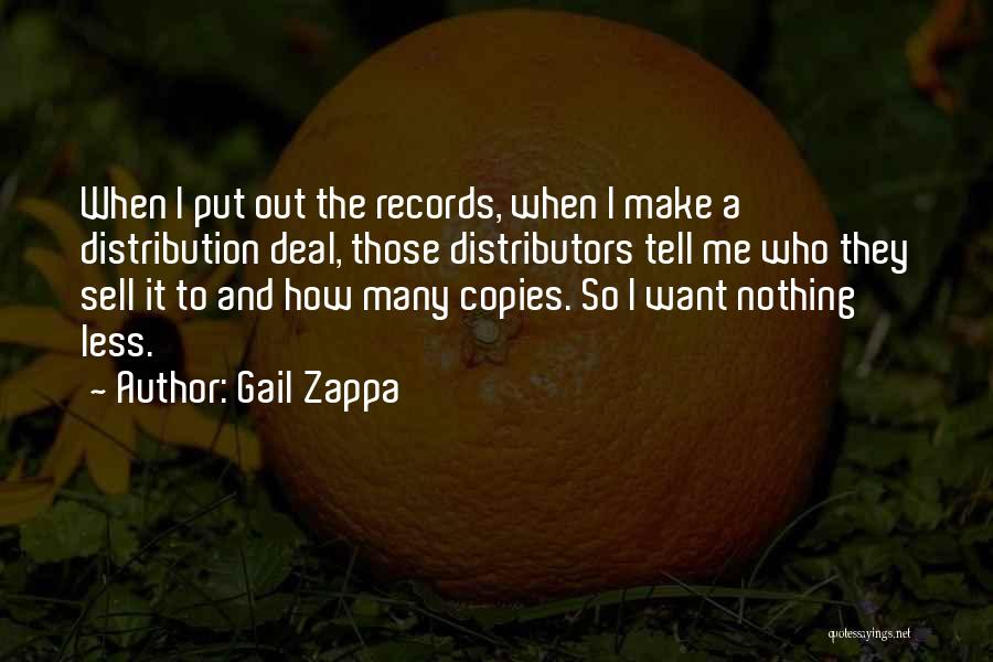 Gail Zappa Quotes: When I Put Out The Records, When I Make A Distribution Deal, Those Distributors Tell Me Who They Sell It