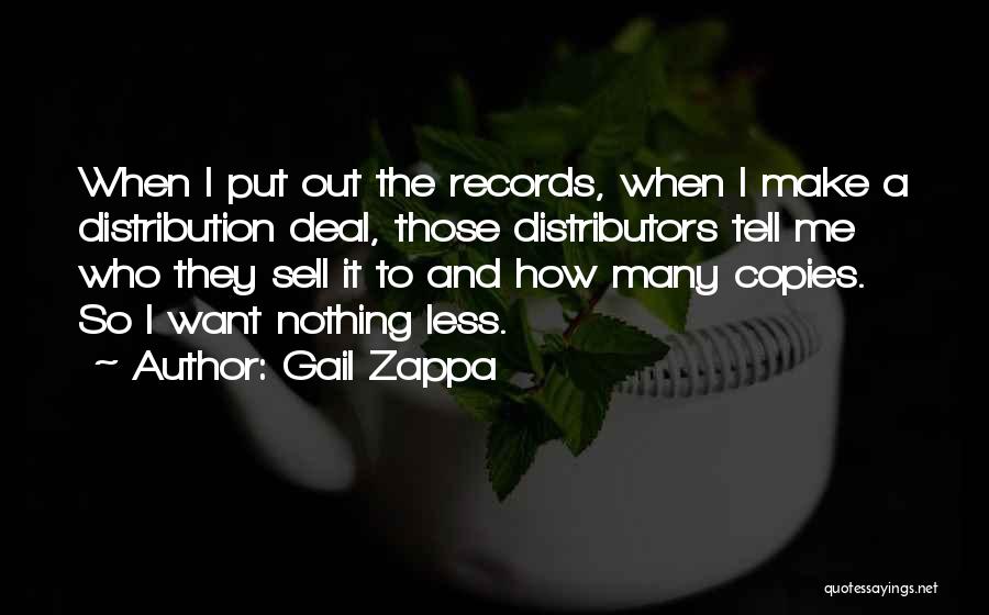 Gail Zappa Quotes: When I Put Out The Records, When I Make A Distribution Deal, Those Distributors Tell Me Who They Sell It