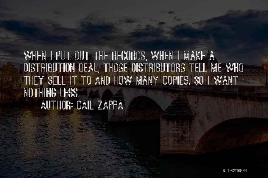 Gail Zappa Quotes: When I Put Out The Records, When I Make A Distribution Deal, Those Distributors Tell Me Who They Sell It