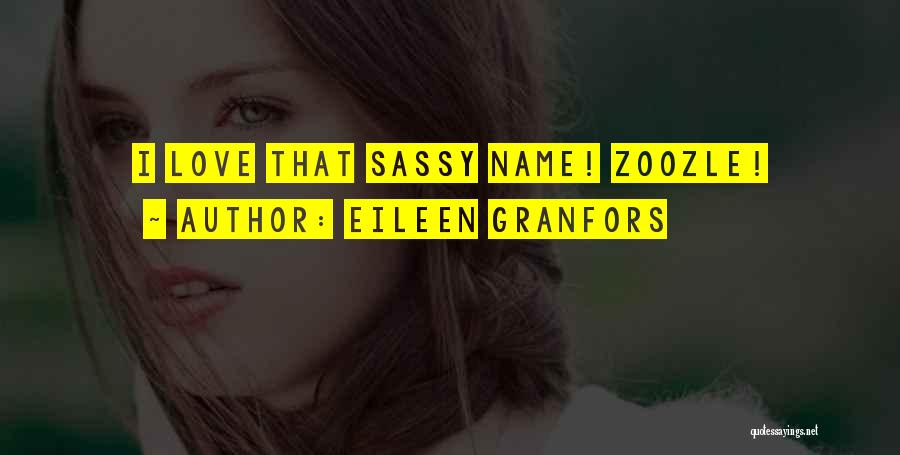 Eileen Granfors Quotes: I Love That Sassy Name! Zoozle!