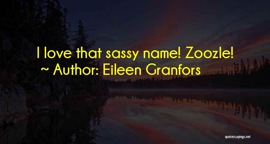 Eileen Granfors Quotes: I Love That Sassy Name! Zoozle!