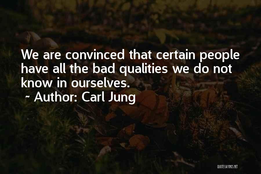 Carl Jung Quotes: We Are Convinced That Certain People Have All The Bad Qualities We Do Not Know In Ourselves.