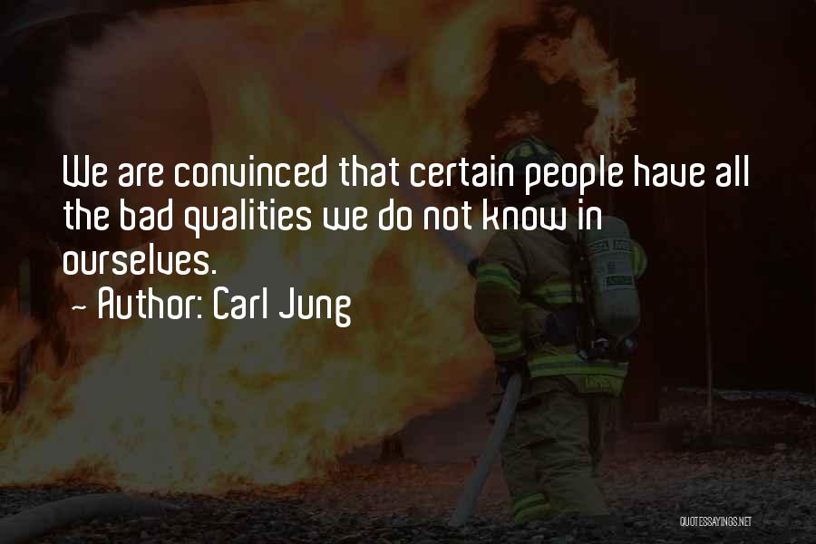 Carl Jung Quotes: We Are Convinced That Certain People Have All The Bad Qualities We Do Not Know In Ourselves.
