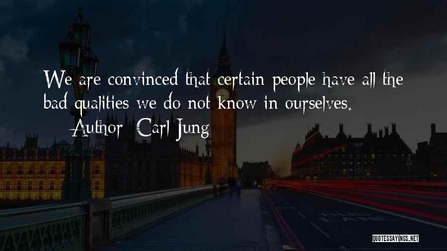 Carl Jung Quotes: We Are Convinced That Certain People Have All The Bad Qualities We Do Not Know In Ourselves.