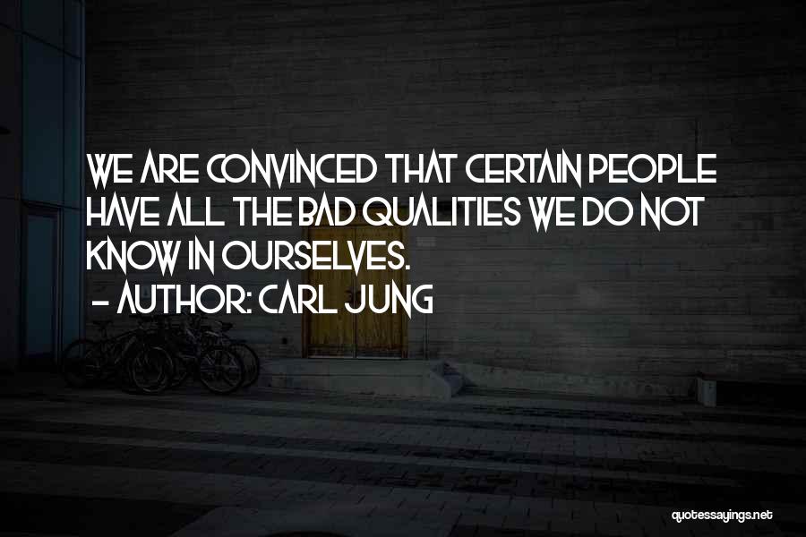 Carl Jung Quotes: We Are Convinced That Certain People Have All The Bad Qualities We Do Not Know In Ourselves.