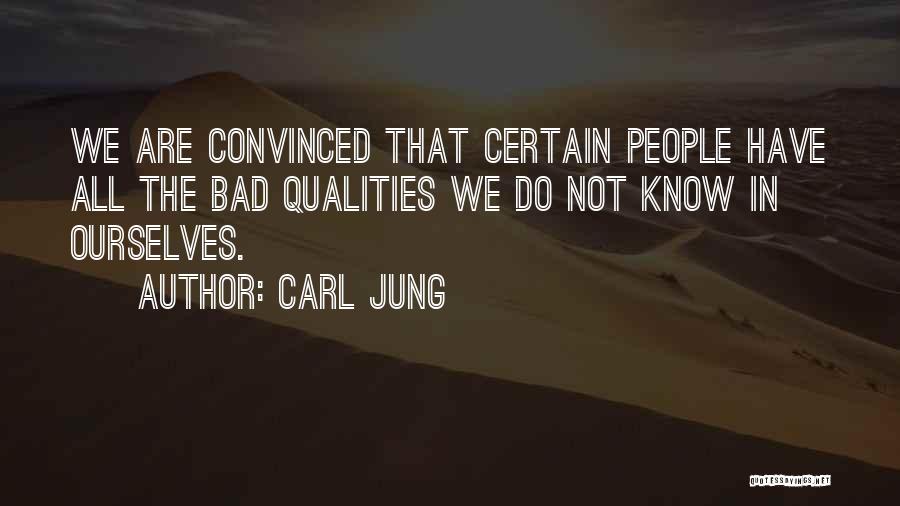 Carl Jung Quotes: We Are Convinced That Certain People Have All The Bad Qualities We Do Not Know In Ourselves.