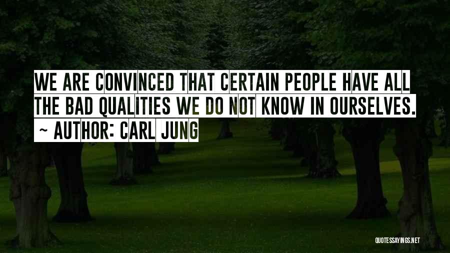 Carl Jung Quotes: We Are Convinced That Certain People Have All The Bad Qualities We Do Not Know In Ourselves.