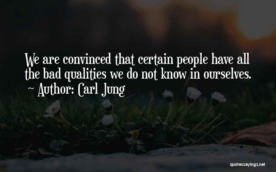 Carl Jung Quotes: We Are Convinced That Certain People Have All The Bad Qualities We Do Not Know In Ourselves.