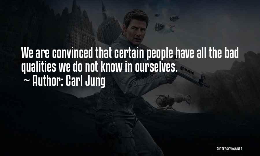 Carl Jung Quotes: We Are Convinced That Certain People Have All The Bad Qualities We Do Not Know In Ourselves.