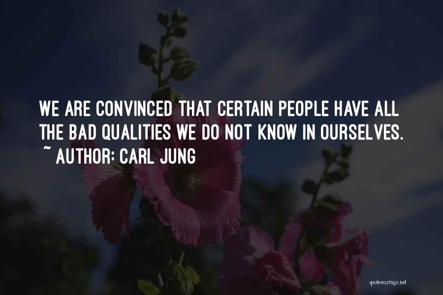 Carl Jung Quotes: We Are Convinced That Certain People Have All The Bad Qualities We Do Not Know In Ourselves.