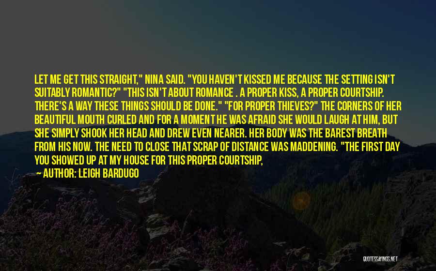 Leigh Bardugo Quotes: Let Me Get This Straight, Nina Said. You Haven't Kissed Me Because The Setting Isn't Suitably Romantic? This Isn't About