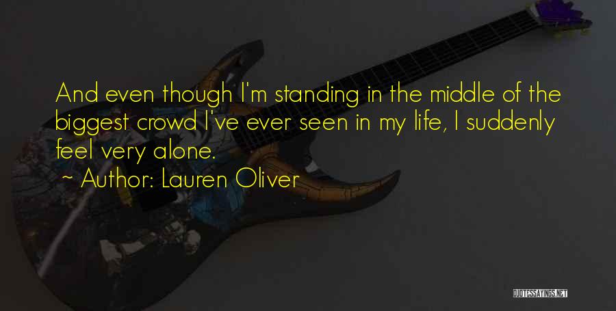 Lauren Oliver Quotes: And Even Though I'm Standing In The Middle Of The Biggest Crowd I've Ever Seen In My Life, I Suddenly