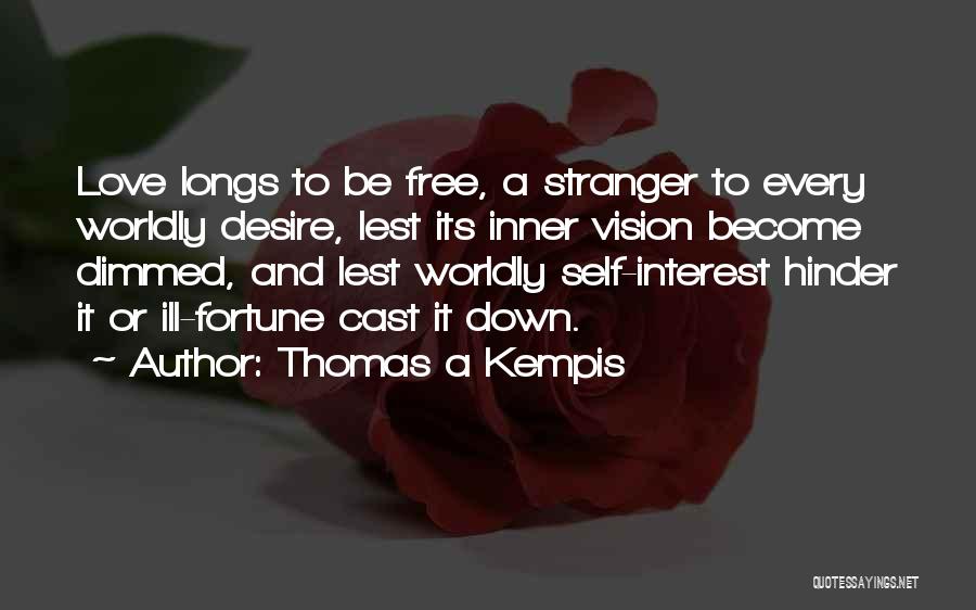 Thomas A Kempis Quotes: Love Longs To Be Free, A Stranger To Every Worldly Desire, Lest Its Inner Vision Become Dimmed, And Lest Worldly